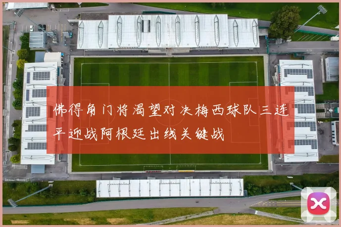 佛得角门将渴望对决梅西球队三连平迎战阿根廷出线关键战
